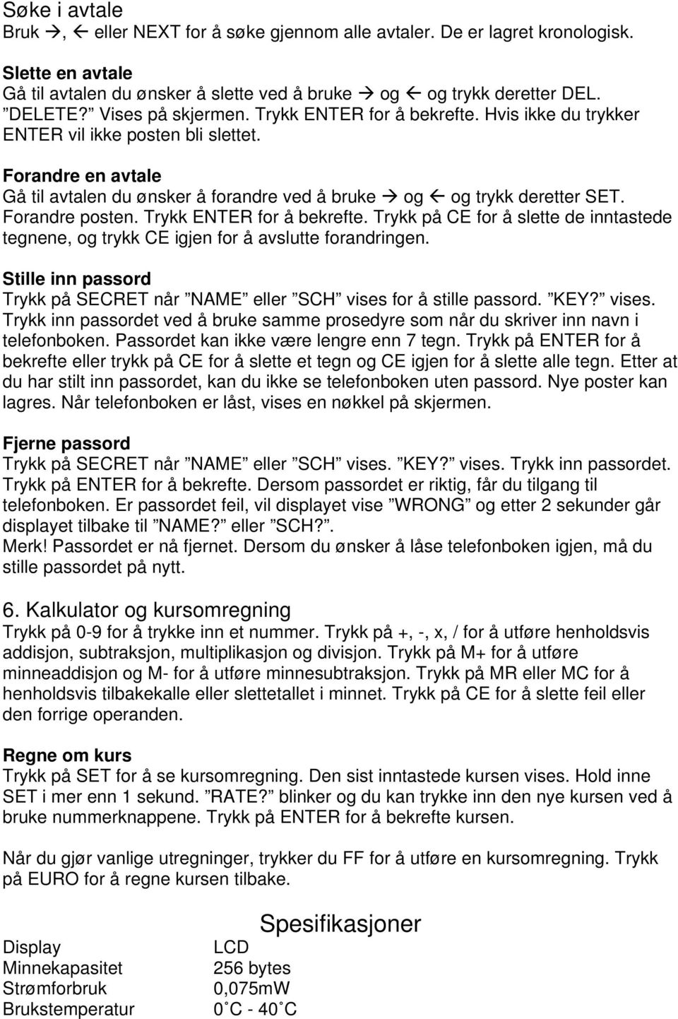 Forandre posten. Trykk ENTER for å bekrefte. Trykk på CE for å slette de inntastede tegnene, og trykk CE igjen for å avslutte forandringen.