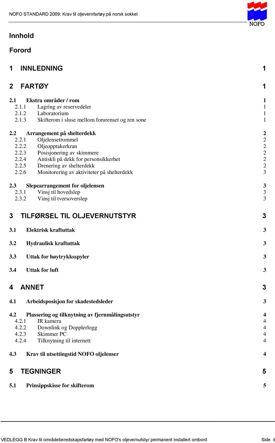 3 Slepearrangement for oljelensen 3 2.3.1 Vinsj til hovedslep 3 2.3.2 Vinsj til tversoverslep 3 3 TILFØRSEL TIL OLJEVERNUTSTYR 3 3.1 Elektrisk kraftuttak 3 3.2 Hydraulisk kraftuttak 3 3.