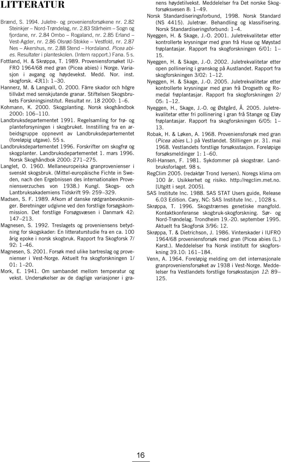 Proveniensforsøket IU- FRO 1964/68 med gran (Picea abies) i Norge. Variasjon i avgang og høydevekst. Medd. Nor. inst. skogforsk. 43(1): 1 30. Hannerz, M. & Langvall, O. 2000.