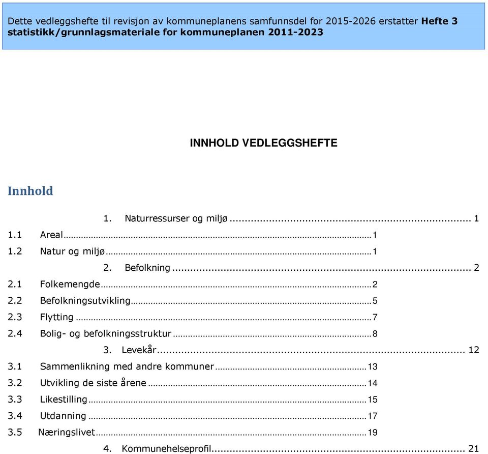 1 Folkemengde... 2 2.2 Befolkningsutvikling... 5 2.3 Flytting... 7 2.4 Bolig- og befolkningsstruktur... 8 3. Levekår... 12 3.