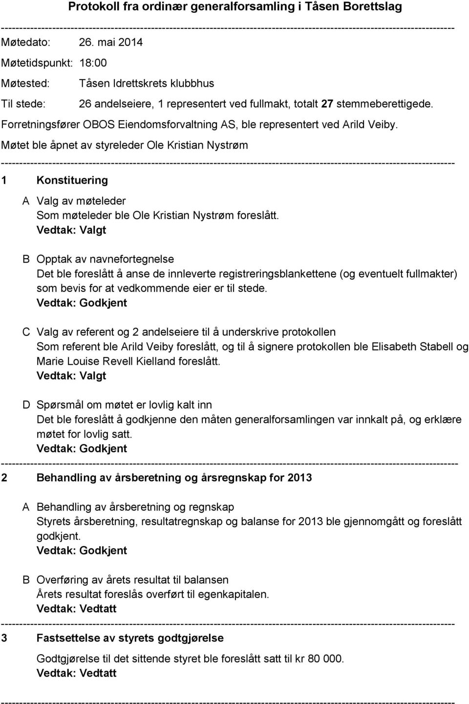 Forretningsfører OBOS Eiendomsforvaltning AS, ble representert ved Arild Veiby.