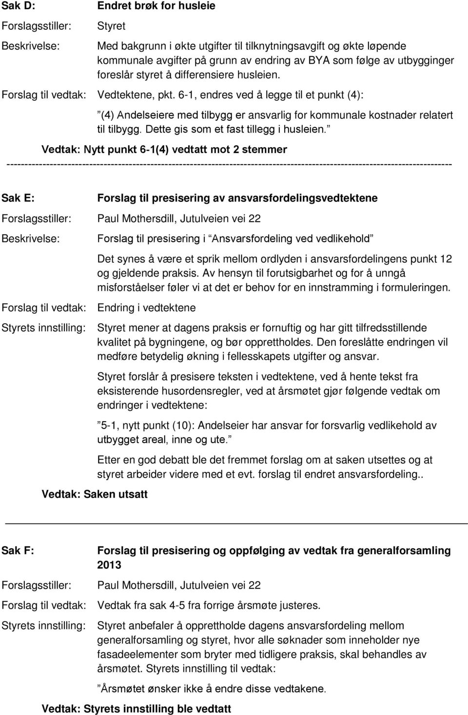 6-1, endres ved å legge til et punkt (4): (4) Andelseiere med tilbygg er ansvarlig for kommunale kostnader relatert til tilbygg. Dette gis som et fast tillegg i husleien.