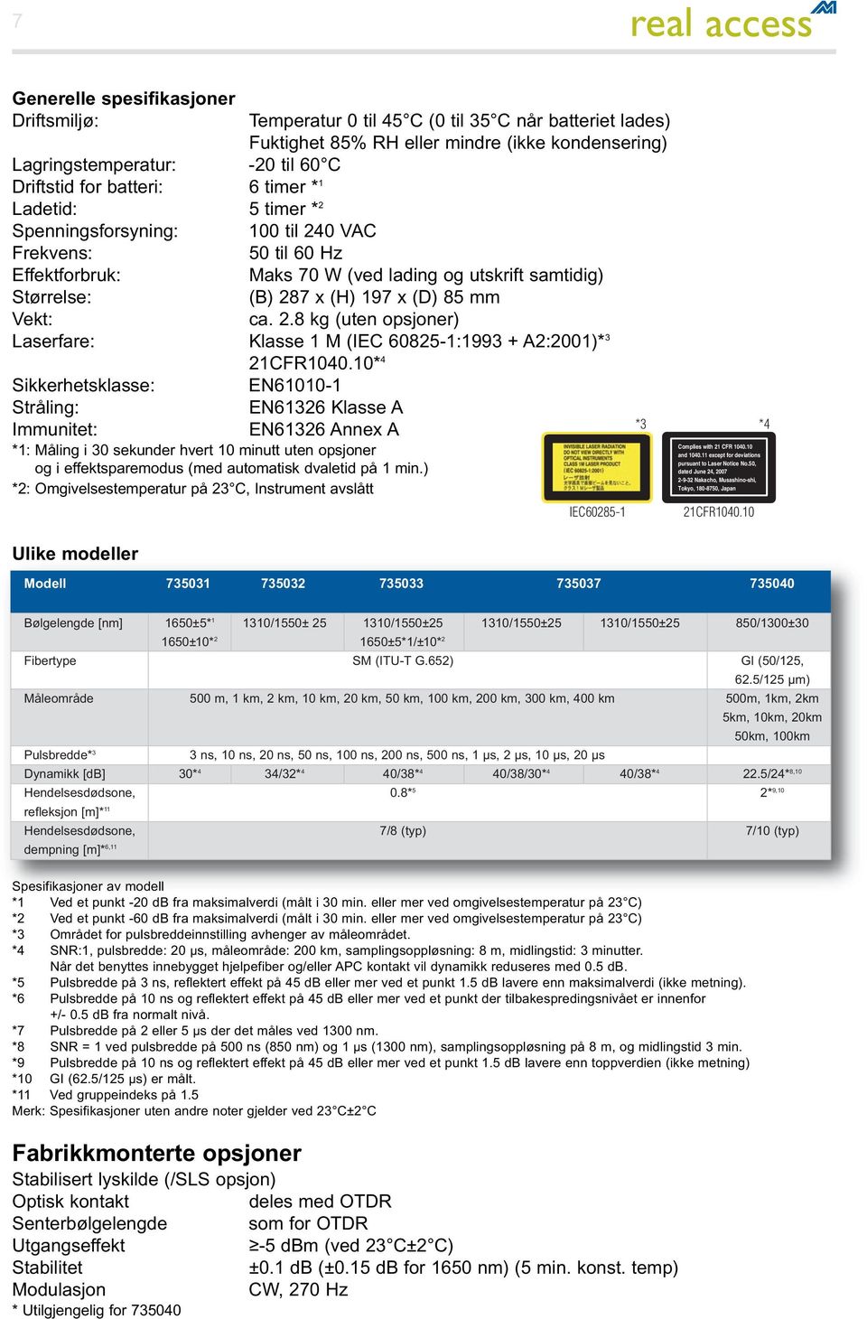 Vekt: ca. 2.8 kg (uten opsjoner) Laserfare: Klasse 1 M (IEC 60825-1:1993 + A2:2001)* 3 21CFR1040.