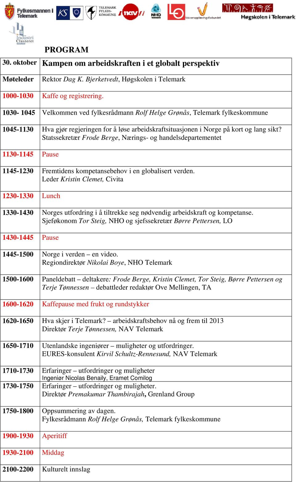 Statssekretær Frode Berge, Nærings- og handelsdepartementet 1130-1145 Pause 1145-1230 Fremtidens kompetansebehov i en globalisert verden.