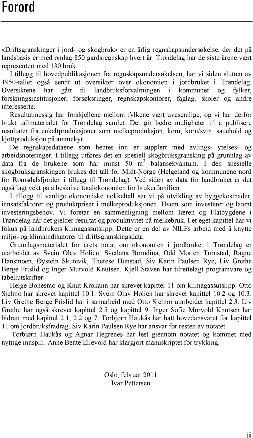 I tillegg til hovedpublikasjonen fra regnskapsundersøkelsen, har vi siden slutten av 1950-tallet også sendt ut oversikter over økonomien i jordbruket i Trøndelag.
