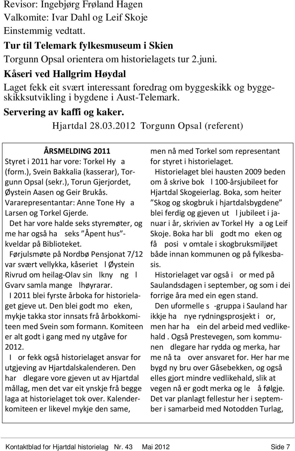 2012 Torgunn Opsal (referent) ÅRSMELDING 2011 Styret i 2011 har vore: Torkel Hy a (form.), Svein Bakkalia (kasserar), Torgunn Opsal (sekr.), Torun Gjerjordet, Øystein Aasen og Geir Brukås.