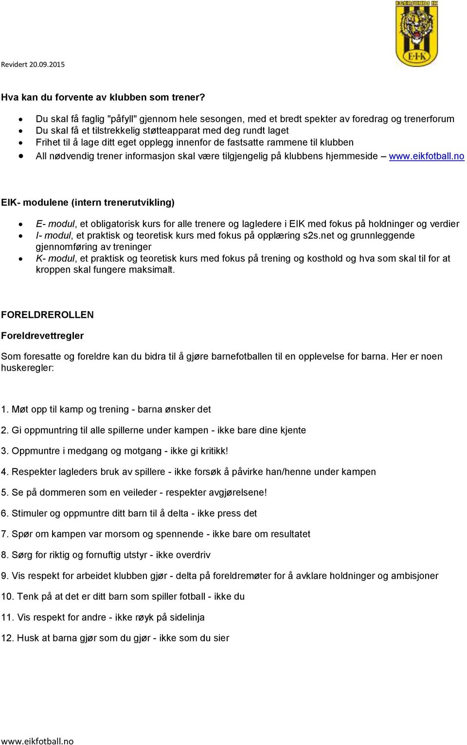 innenfor de fastsatte rammene til klubben All nødvendig trener informasjon skal være tilgjengelig på klubbens hjemmeside EIK- modulene (intern trenerutvikling) E- modul, et obligatorisk kurs for alle