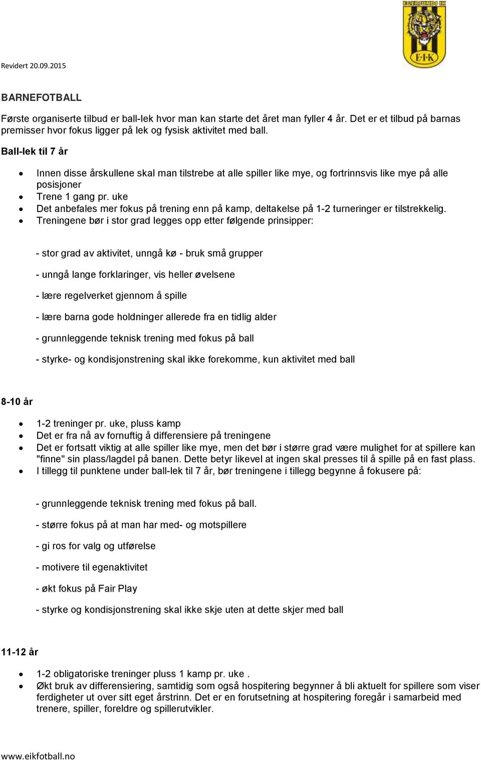 uke Det anbefales mer fokus på trening enn på kamp, deltakelse på 1-2 turneringer er tilstrekkelig.