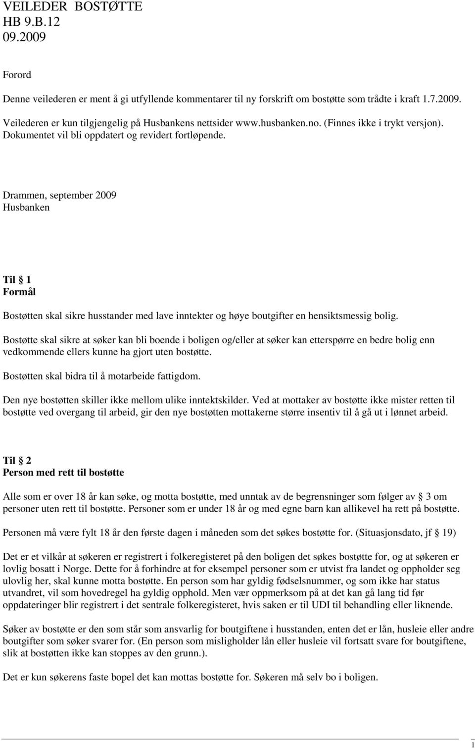 Drammen, september 2009 Husbanken Til 1 Formål Bostøtten skal sikre husstander med lave inntekter og høye boutgifter en hensiktsmessig bolig.