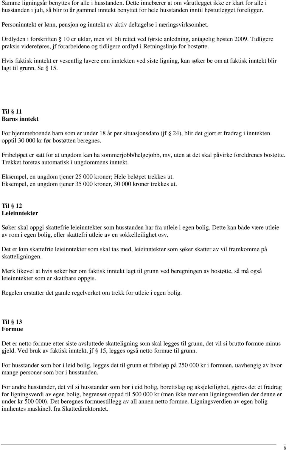 Personinntekt er lønn, pensjon og inntekt av aktiv deltagelse i næringsvirksomhet. Ordlyden i forskriften 10 er uklar, men vil bli rettet ved første anledning, antagelig høsten 2009.