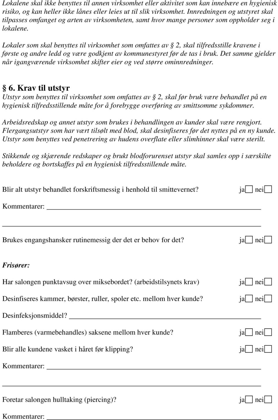 Lokaler som skal benyttes til virksomhet som omfattes av 2, skal tilfredsstille kravene i første og andre ledd og være godkjent av kommunestyret før de tas i bruk.