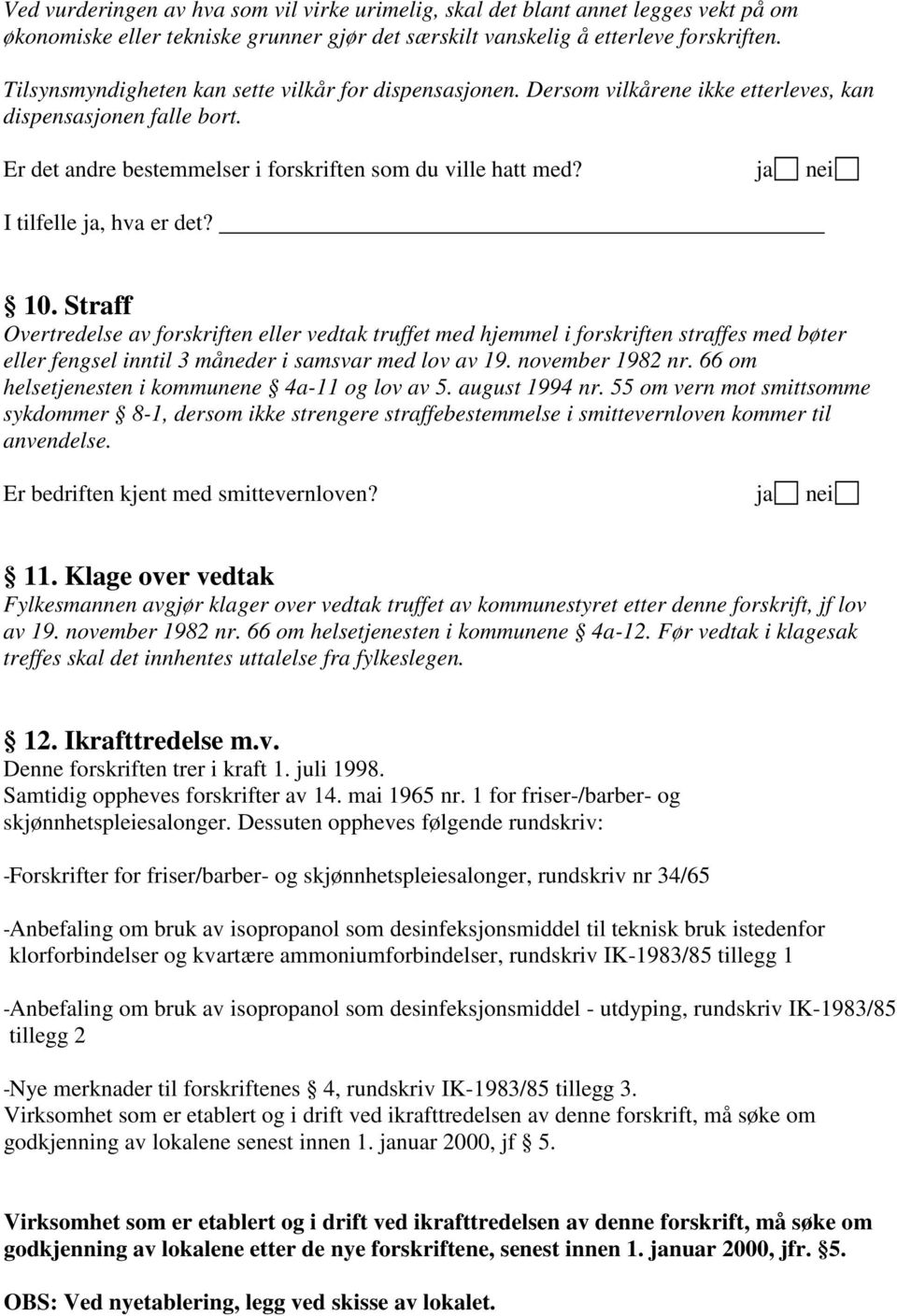 ja nei I tilfelle ja, hva er det? 10. Straff Overtredelse av forskriften eller vedtak truffet med hjemmel i forskriften straffes med bøter eller fengsel inntil 3 måneder i samsvar med lov av 19.