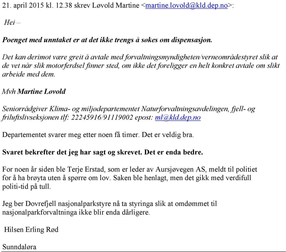 dem. Mvh Martine Løvold Seniorrådgiver Klima- og miljødepartementet Naturforvaltningsavdelingen, fjell- og friluftslivseksjonen tlf: 22245916/91119002 epost: ml@kld.dep.no Departementet svarer meg etter noen få timer.