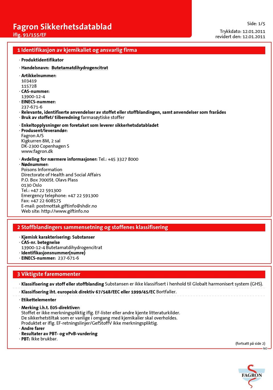 Fagron A/S Kigkurren 8M, 2 sal DK-2300 Copenhagen S www.fagron.dk Avdeling for nærmere informasjoner: Tel.: +45 3327 8000 Nødnummer: Poisons Information Directorate of Health and Social Affairs P.O.