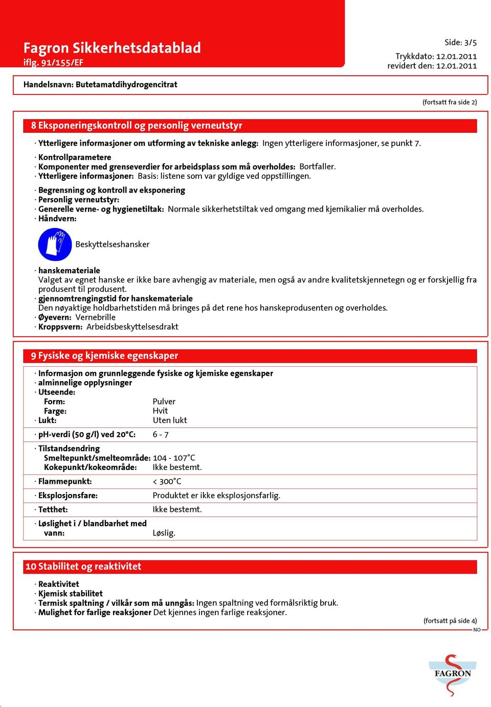 Begrensning og kontroll av eksponering Personlig verneutstyr: Generelle verne- og hygienetiltak: Normale sikkerhetstiltak ved omgang med kjemikalier må overholdes.