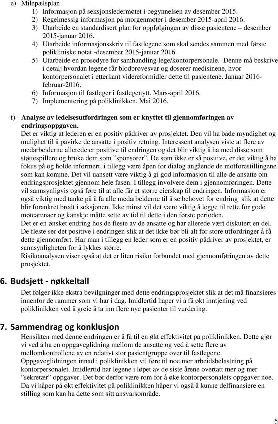 4) Utarbeide informasjonsskriv til fastlegene som skal sendes sammen med første polikliniske notat -desember 2015-januar 2016. 5) Utarbeide en prosedyre for samhandling lege/kontorpersonale.