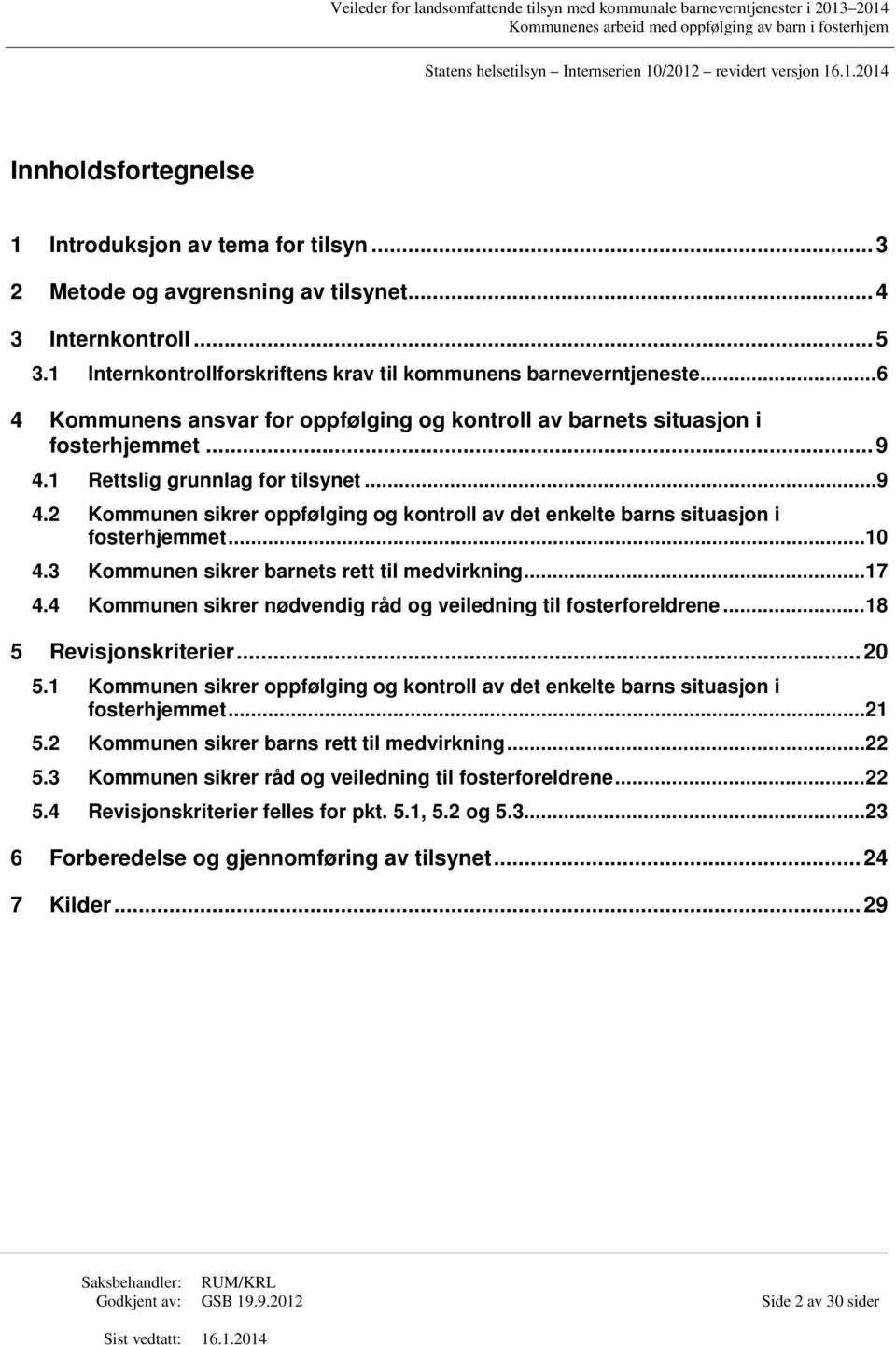 .. 10 4.3 Kommunen sikrer barnets rett til medvirkning... 17 4.4 Kommunen sikrer nødvendig råd og veiledning til fosterforeldrene... 18 5 Revisjonskriterier... 20 5.