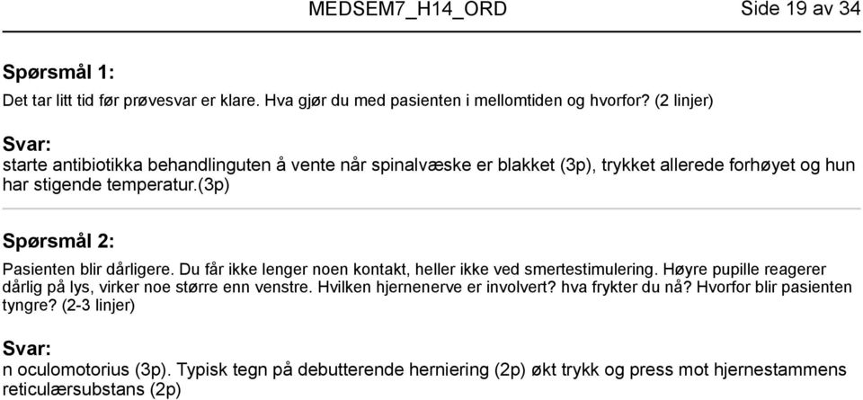 (3p) Pasienten blir dårligere. Du får ikke lenger noen kontakt, heller ikke ved smertestimulering.