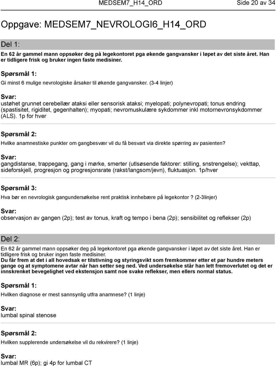 (3-4 linjer) ustøhet grunnet cerebellær ataksi eller sensorisk ataksi; myelopati; polynevropati; tonus endring (spastisitet, rigiditet, gegenhalten); myopati; nevromuskulære sykdommer inkl