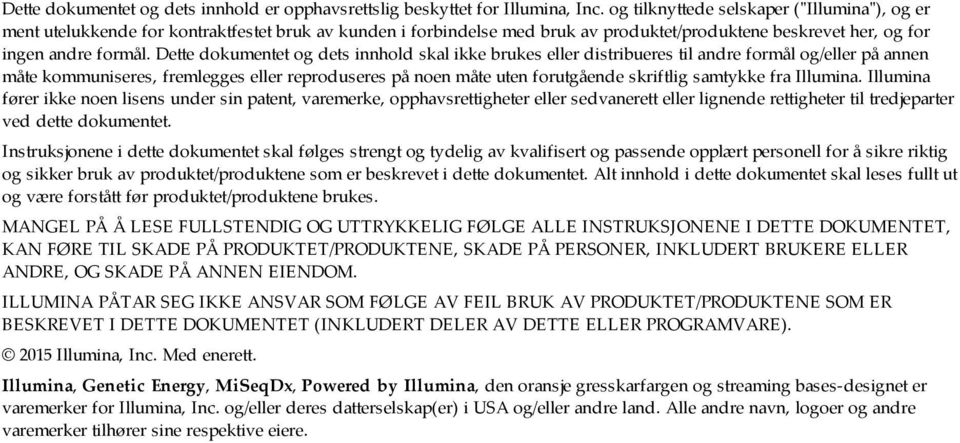 Dette dokumentet og dets innhold skal ikke brukes eller distribueres til andre formål og/eller på annen måte kommuniseres, fremlegges eller reproduseres på noen måte uten forutgående skriftlig