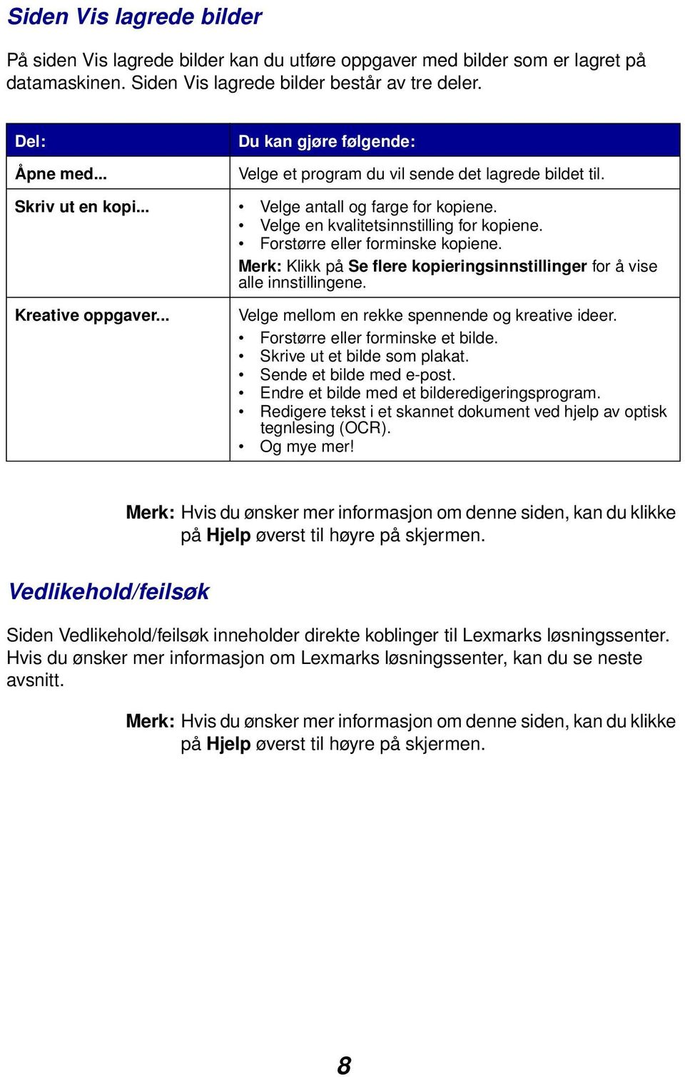 Forstørre eller forminske kopiene. Merk: Klikk på Se flere kopieringsinnstillinger for å vise alle innstillingene. Kreative oppgaver... Velge mellom en rekke spennende og kreative ideer.