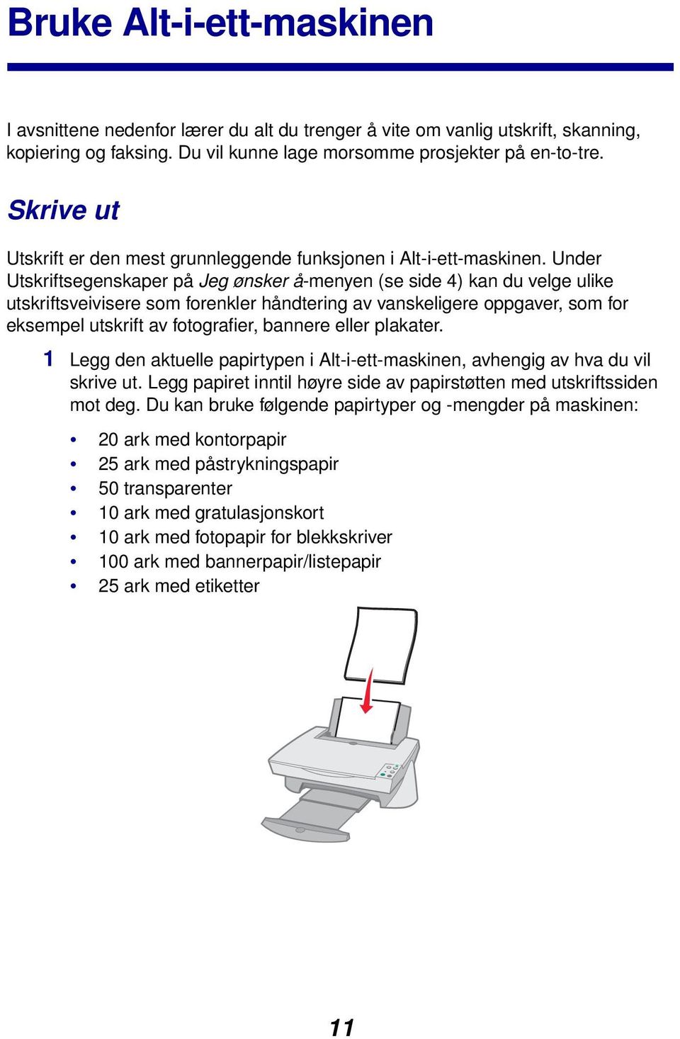 Under Utskriftsegenskaper på Jeg ønsker å-menyen (se side 4) kan du velge ulike utskriftsveivisere som forenkler håndtering av vanskeligere oppgaver, som for eksempel utskrift av fotografier, bannere