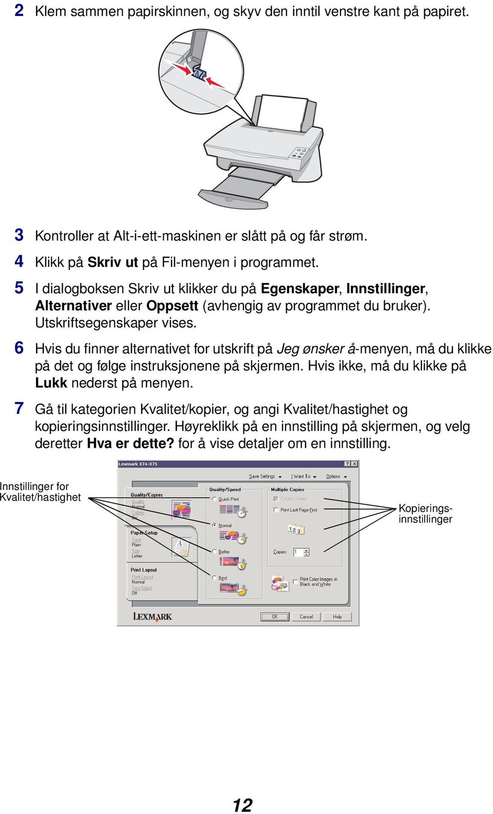 6 Hvis du finner alternativet for utskrift på Jeg ønsker å-menyen, må du klikke på det og følge instruksjonene på skjermen. Hvis ikke, må du klikke på Lukk nederst på menyen.