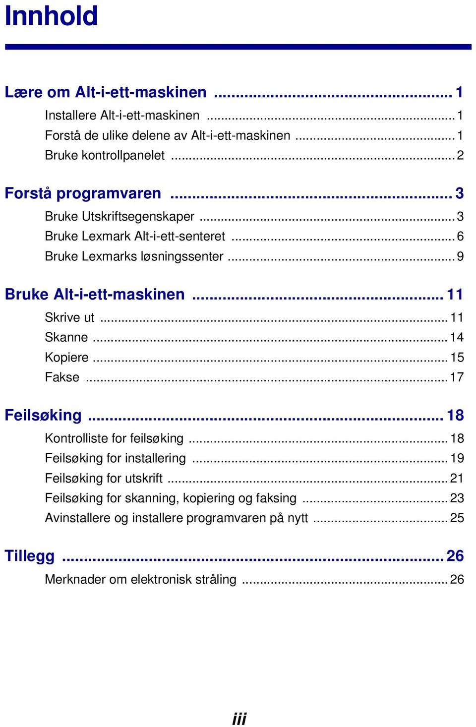 .. 11 Skrive ut... 11 Skanne... 14 Kopiere... 15 Fakse... 17 Feilsøking... 18 Kontrolliste for feilsøking... 18 Feilsøking for installering.