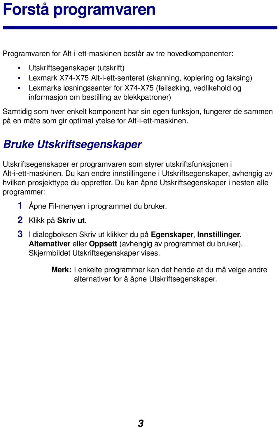 optimal ytelse for Alt-i-ett-maskinen. Bruke Utskriftsegenskaper Utskriftsegenskaper er programvaren som styrer utskriftsfunksjonen i Alt-i-ett-maskinen.