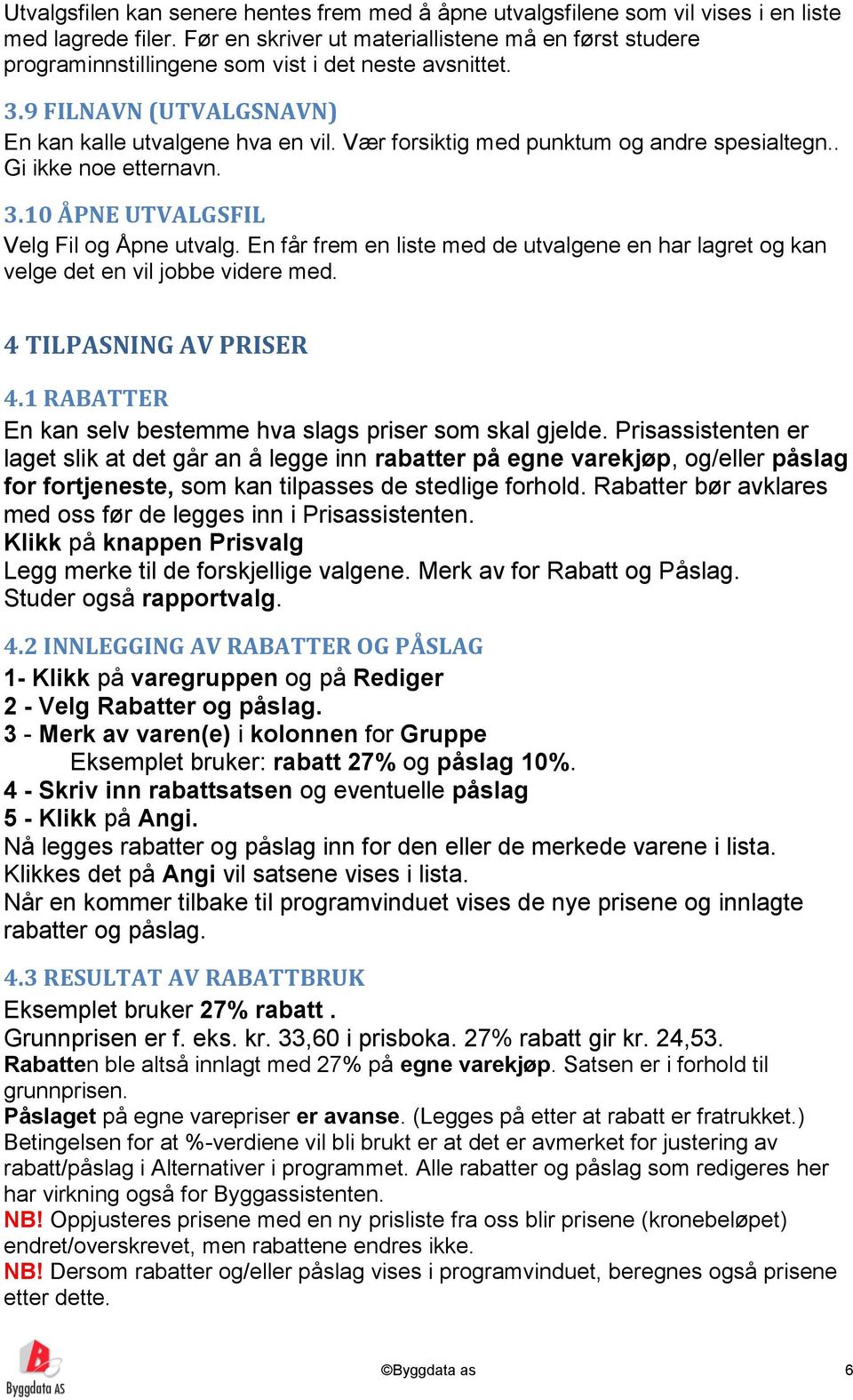 Vær forsiktig med punktum og andre spesialtegn.. Gi ikke noe etternavn. 3.10 ÅPNE UTVALGSFIL Velg Fil og Åpne utvalg.