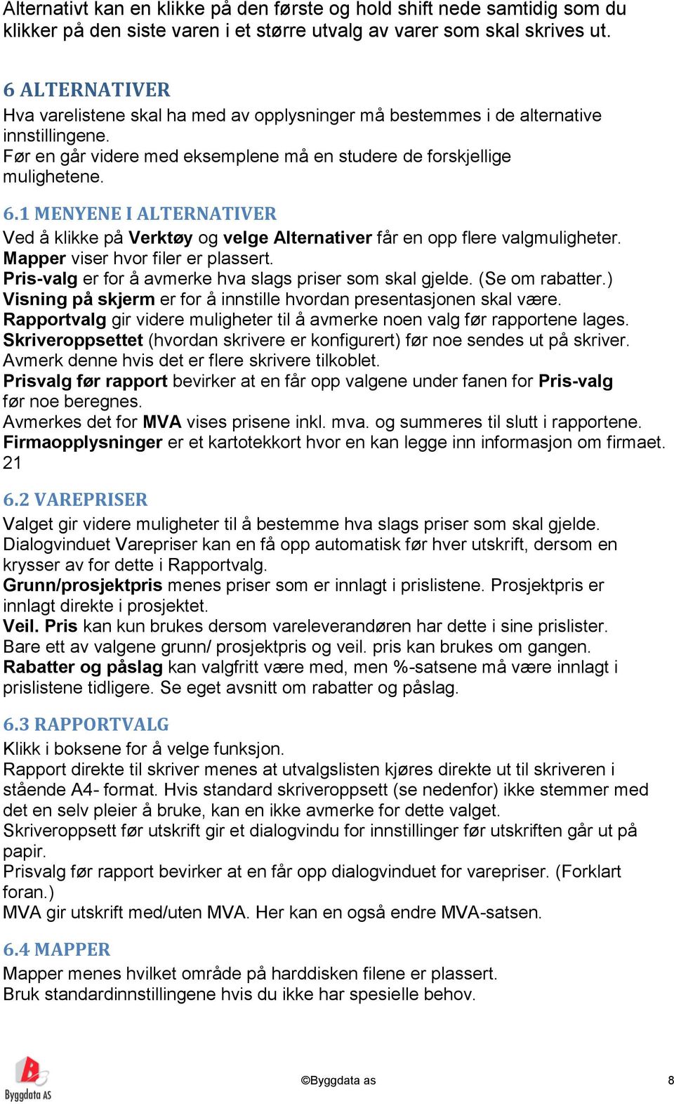 1 MENYENE I ALTERNATIVER Ved å klikke på Verktøy og velge Alternativer får en opp flere valgmuligheter. Mapper viser hvor filer er plassert.