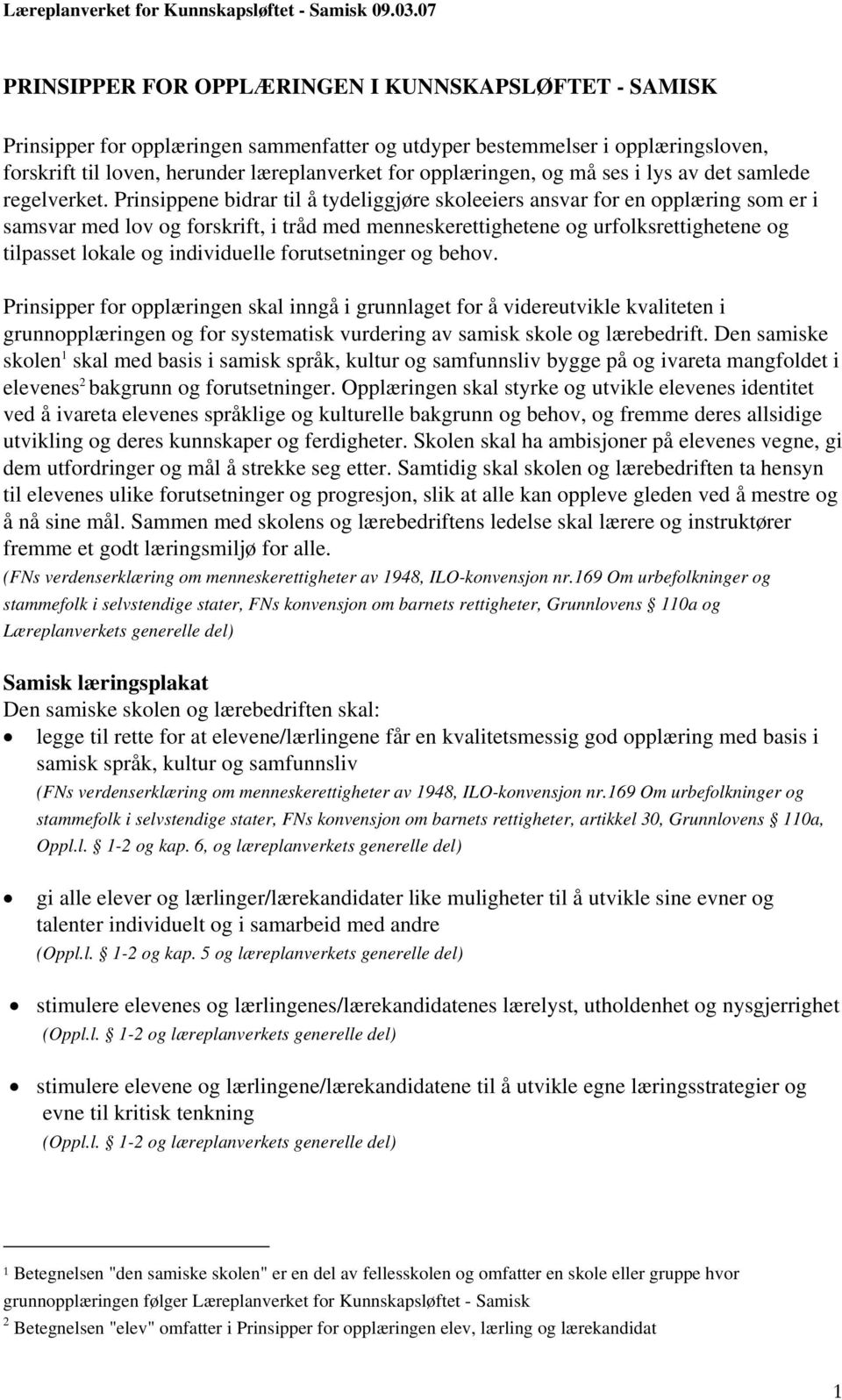 Prinsippene bidrar til å tydeliggjøre skoleeiers ansvar for en opplæring som er i samsvar med lov og forskrift, i tråd med menneskerettighetene og urfolksrettighetene og tilpasset lokale og