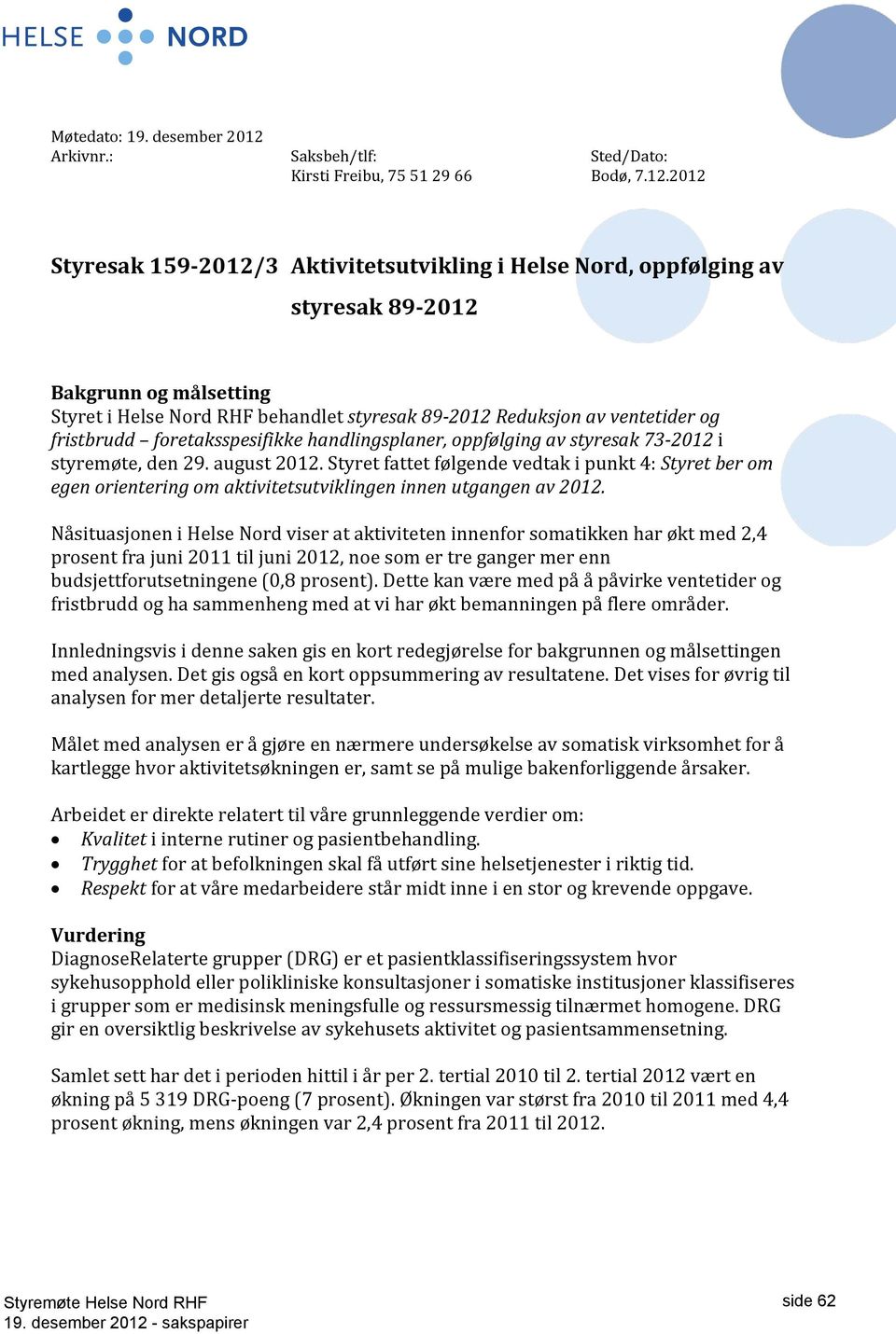 2012 Styresak 159-2012/3 Aktivitetsutvikling i Helse Nord, oppfølging av styresak 89-2012 Bakgrunn og målsetting Styret i Helse Nord RHF behandlet styresak 89-2012 Reduksjon av ventetider og