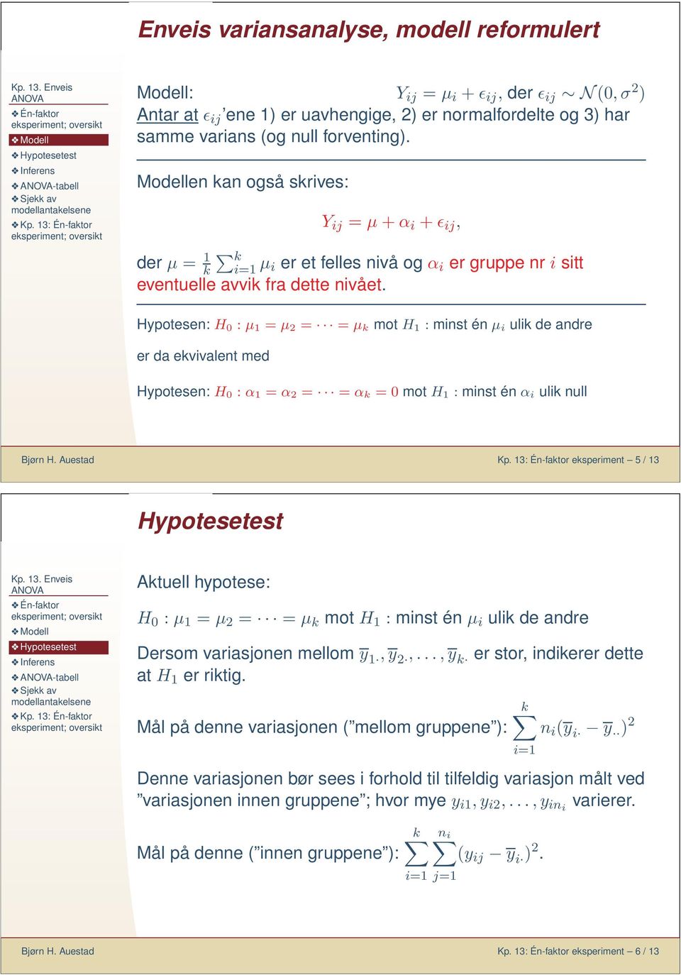 Hypotesen: H 0 : μ 1 = μ 2 = = μ k mot H 1 : minst én μ i ulik de andre er da ekvivalent med Hypotesen: H 0 : α 1 = α 2 = = α k =0mot H 1 : minst én α i ulik null Bjørn H. Auestad Kp.