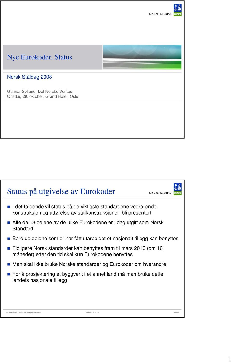 stålkonstruksjoner bli presentert Alle de 58 delene av de ulike Eurokodene er i dag utgitt som Standard Bare de delene som er har fått utet et nasjonalt tillegg kan