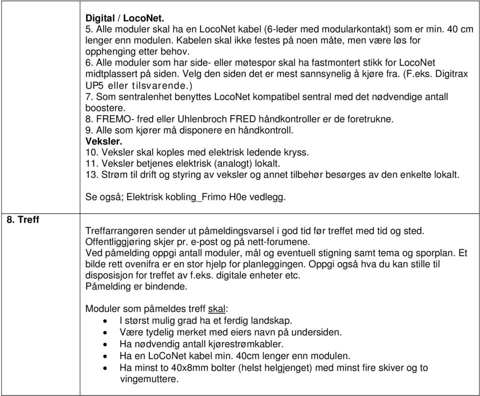 Velg den siden det er mest sannsynelig å kjøre fra. (F.eks. Digitrax UP5 eller tilsvarende.) 7. Som sentralenhet benyttes LocoNet kompatibel sentral med det nødvendige antall boostere. 8.