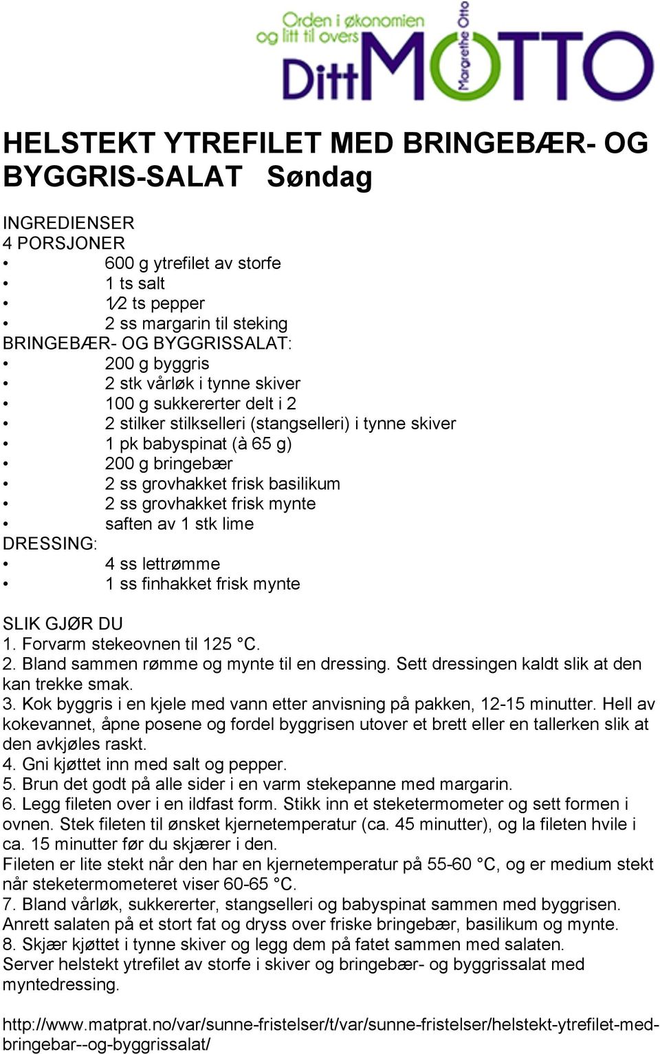 grovhakket frisk mynte saften av 1 stk lime DRESSING: 4 ss lettrømme 1 ss finhakket frisk mynte SLIK GJØR DU 1. Forvarm stekeovnen til 125 C. 2. Bland sammen rømme og mynte til en dressing.