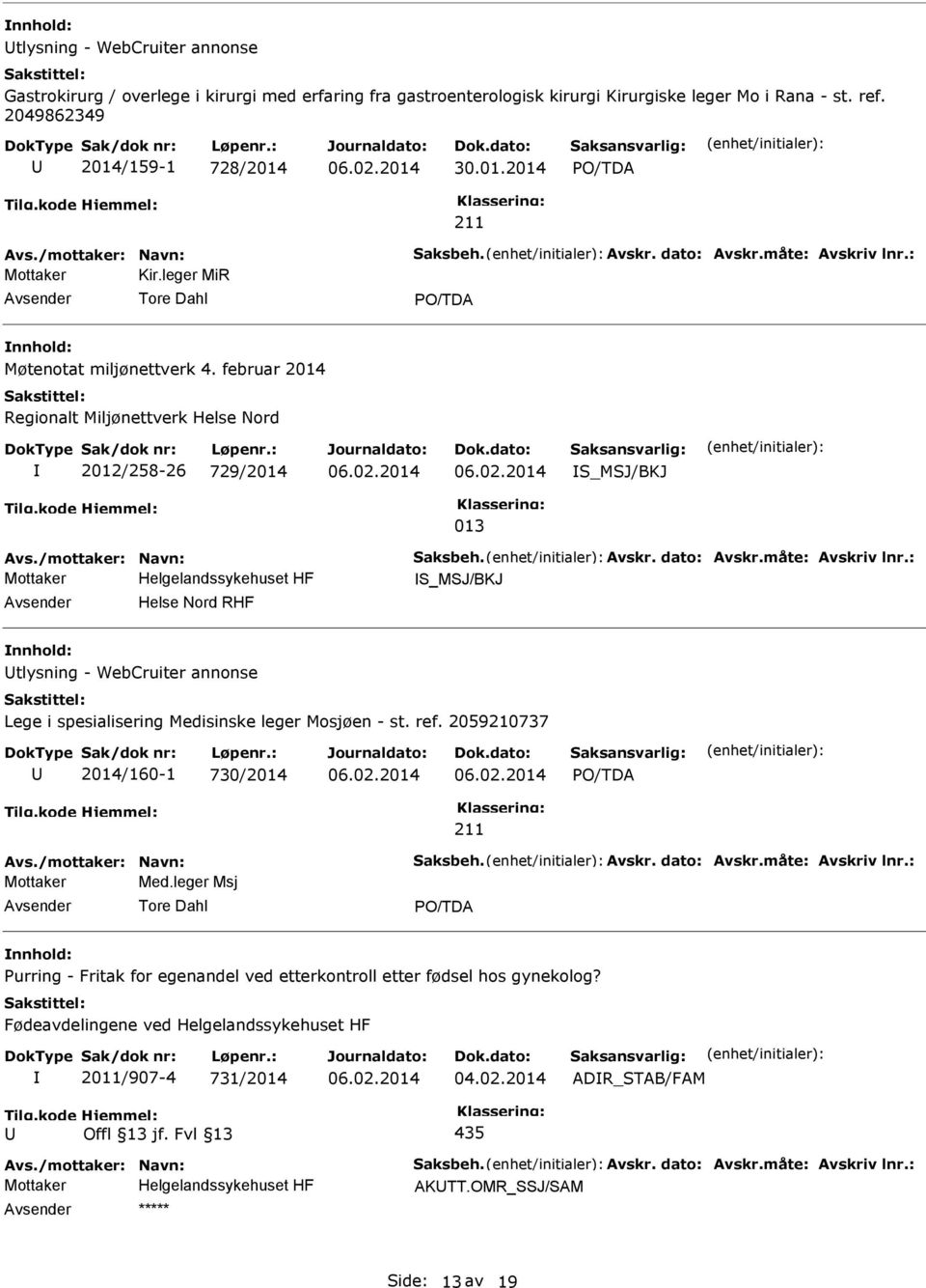 februar 2014 Regionalt Miljønettverk Helse Nord 2012/258-26 729/2014 S_MSJ/BKJ 013 Avs./mottaker: Navn: Saksbeh. Avskr. dato: Avskr.måte: Avskriv lnr.