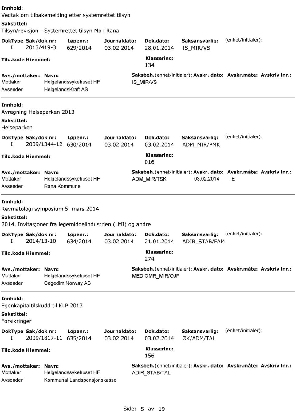 mars 2014 2014. nvitasjoner fra legemiddelindustrien (LM) og andre 2014/13-10 634/2014 21.01.2014 ADR_STAB/FAM 274 Avs./mottaker: Navn: Saksbeh. Avskr. dato: Avskr.måte: Avskriv lnr.: MED.