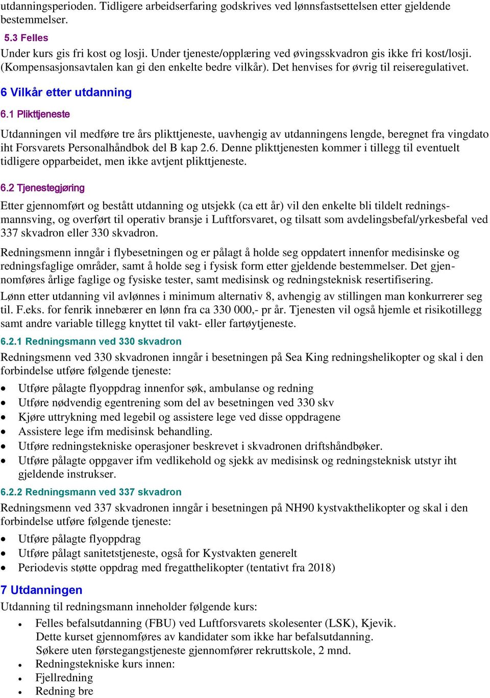 1 Plikttjeneste Utdanningen vil medføre tre års plikttjeneste, uavhengig av utdanningens lengde, beregnet fra vingdato iht Forsvarets Personalhåndbok del B kap 2.6.