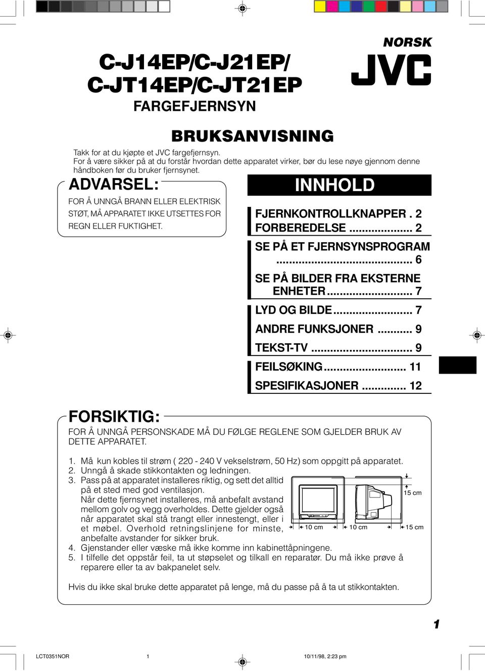 ADVARSEL: FOR Å UNNGÅ BRANN ELLER ELEKTRISK STØT, MÅ APPARATET IKKE UTSETTES FOR REGN ELLER FUKTIGHET.