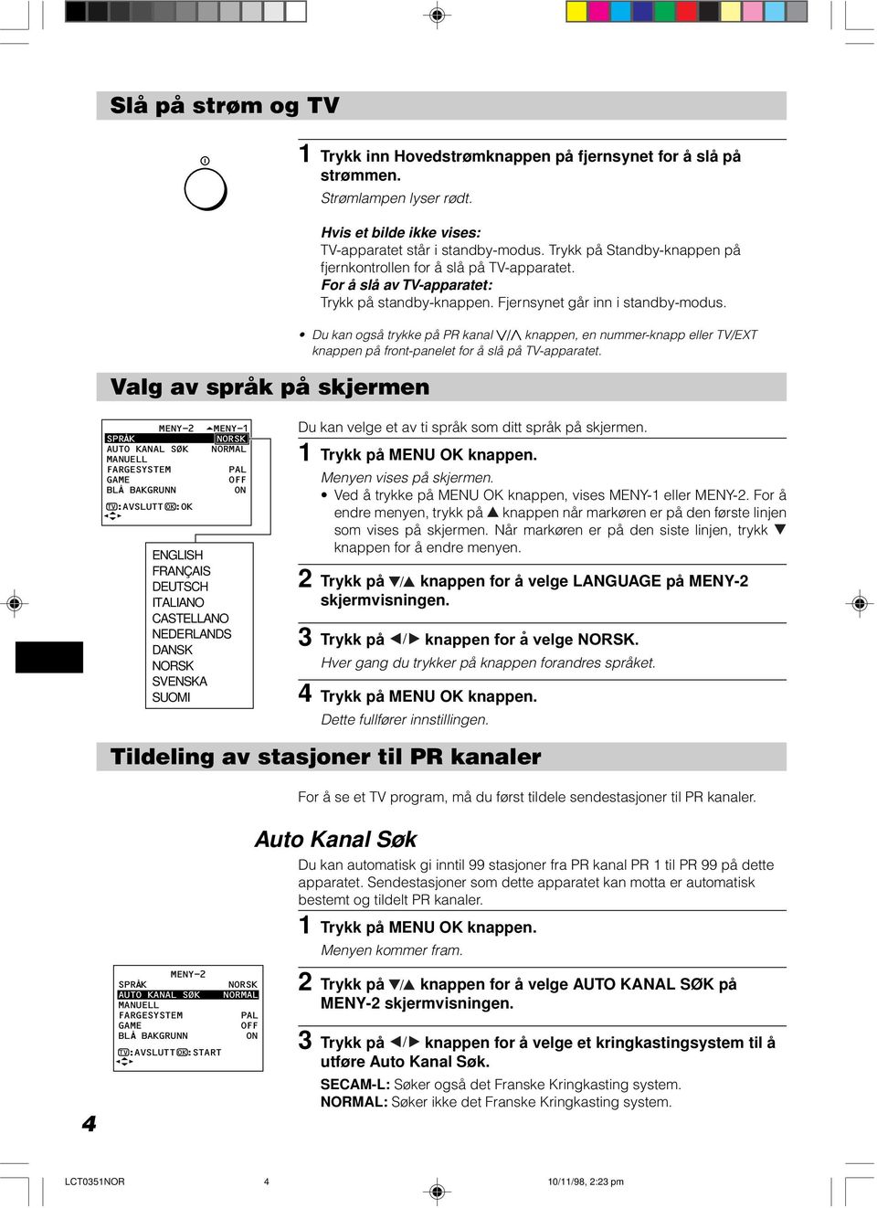 Du kan også trykke på PR kanal / knappen, en nummer-knapp eller TV/EXT knappen på front-panelet for å slå på TV-apparatet.