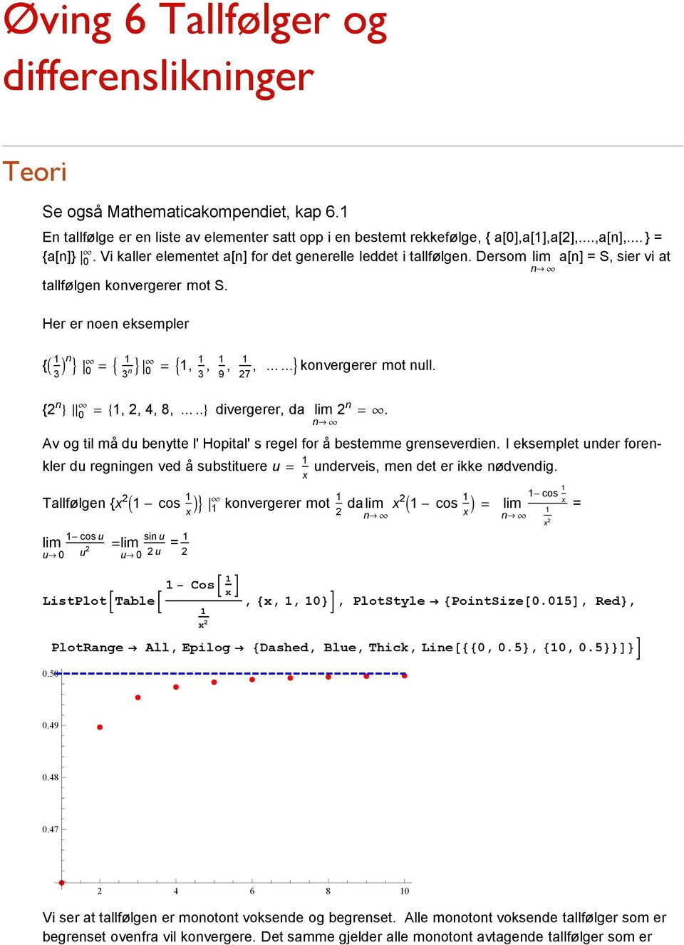 n {n < ÈÈ 0 = 8 8.....< divergerer da lim =. Av og til må du benytte l' Hopital' s regel for å bestemme grenseverdien.