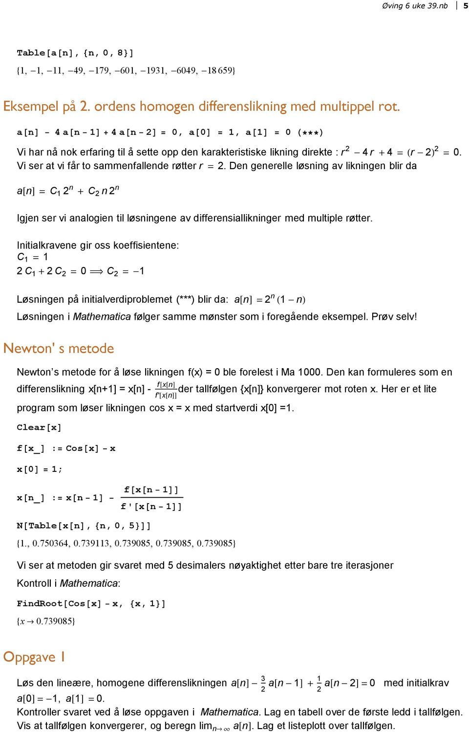 Den generelle løsning av likningen blir da a@nd = C n + C n n Igjen ser vi analogien til løsningene av differensiallikninger med multiple røtter.