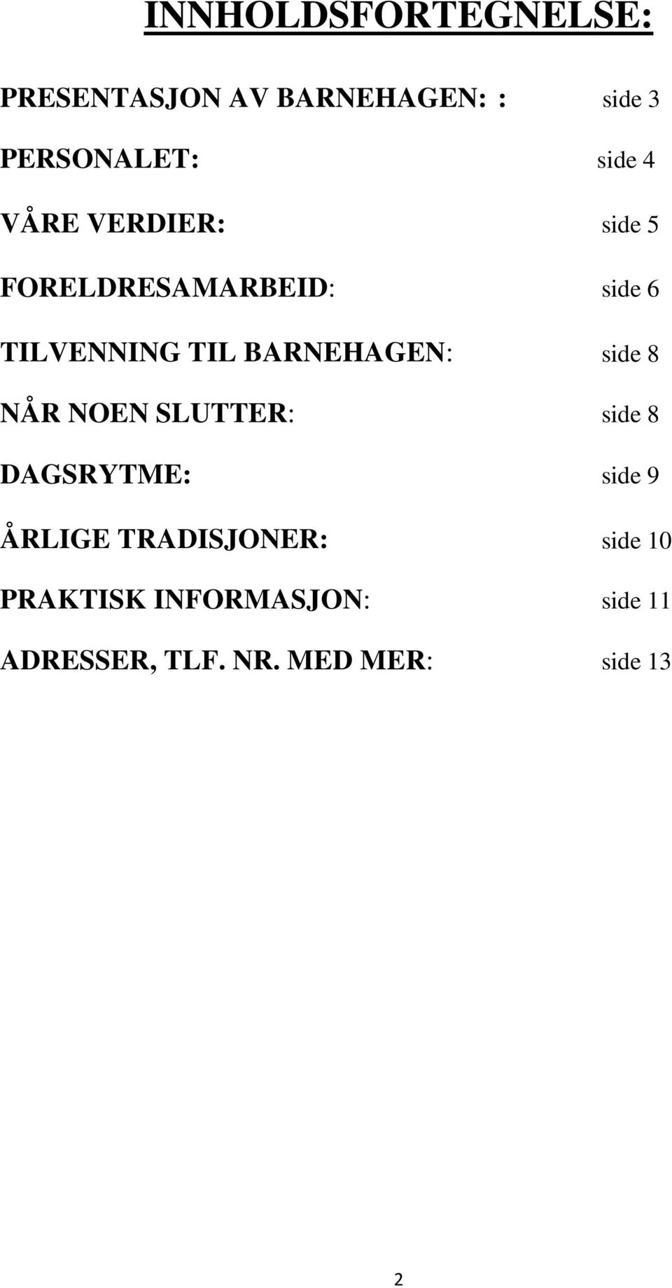 BARNEHAGEN: side 8 NÅR NOEN SLUTTER: side 8 DAGSRYTME: side 9 ÅRLIGE