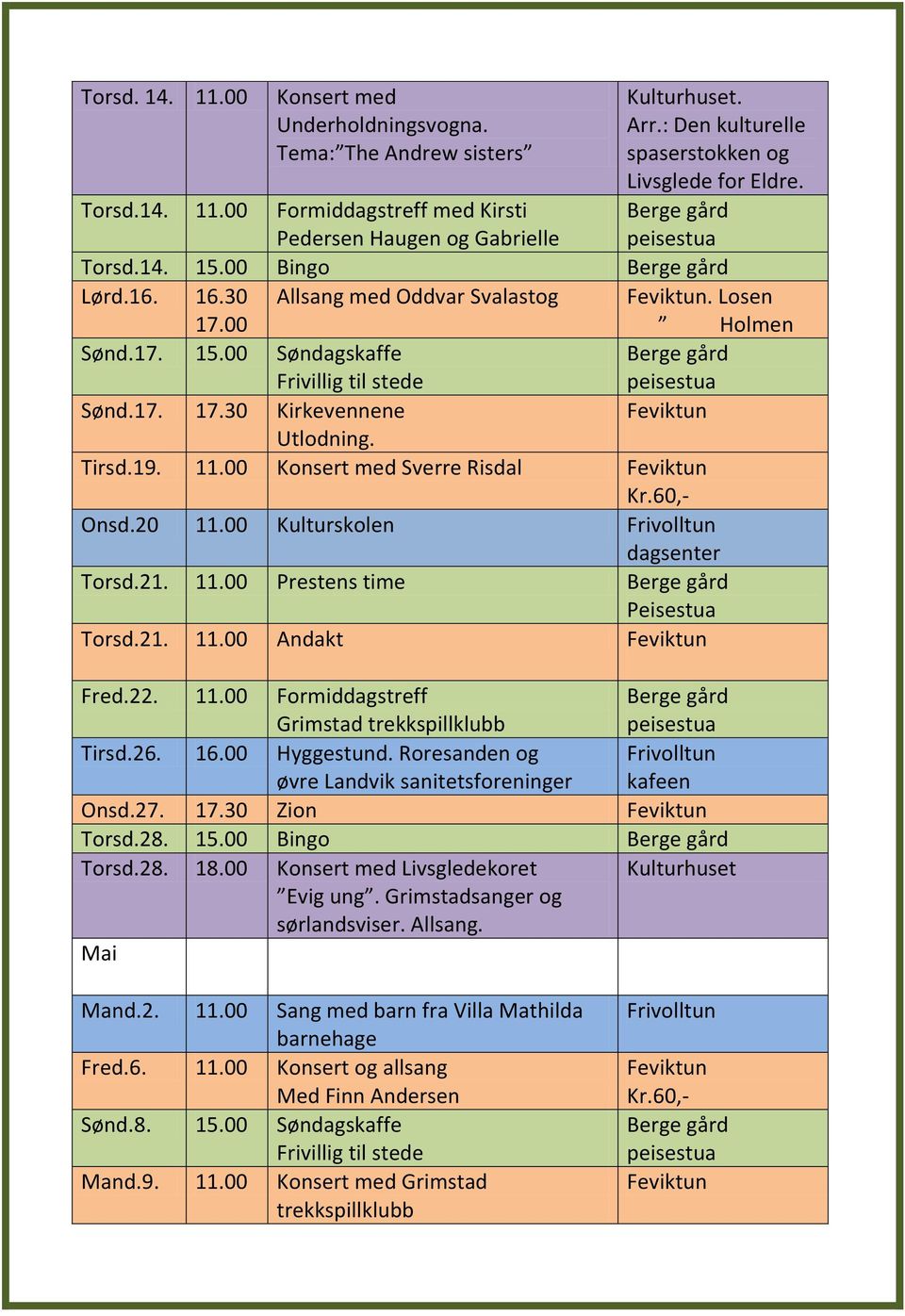 00 Kulturskolen Torsd.21. 11.00 Prestens time Peisestua Torsd.21. 11.00 Andakt Fred.22. 11.00 Formiddagstreff Grimstad trekkspillklubb Tirsd.26. 16.00 Hyggestund.