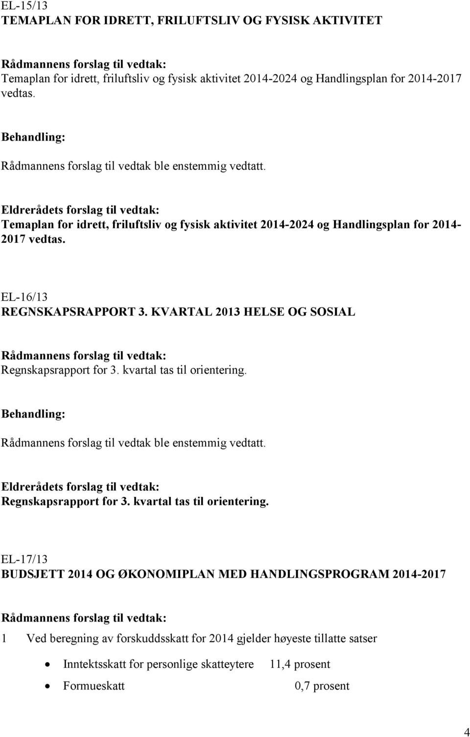 EL-16/13 REGNSKAPSRAPPORT 3. KVARTAL 2013 HELSE OG SOSIAL Regnskapsrapport for 3. kvartal tas til orientering. Rådmannens forslag til vedtak ble enstemmig vedtatt.