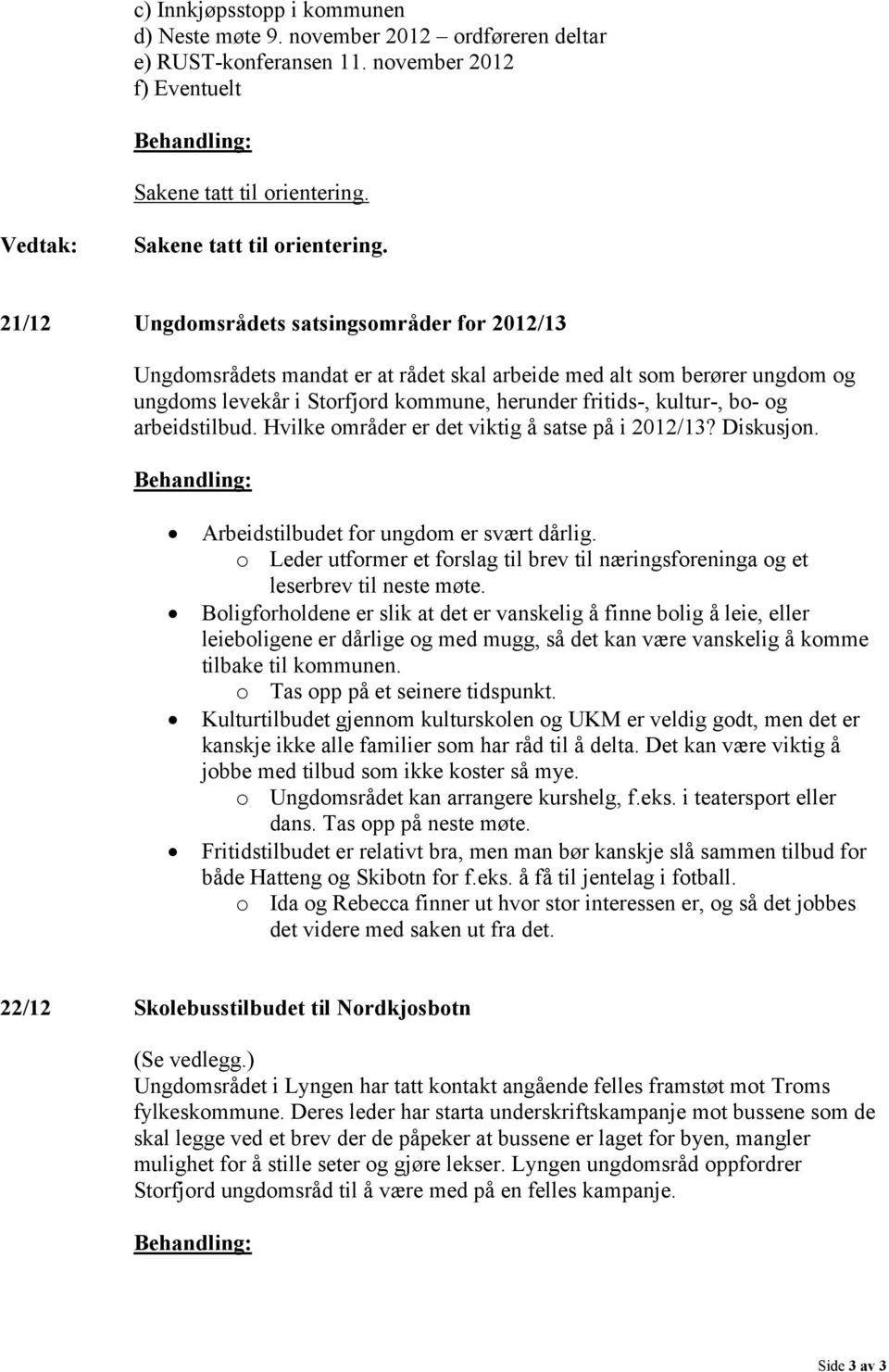 21/12 Ungdomsrådets satsingsområder for 2012/13 Ungdomsrådets mandat er at rådet skal arbeide med alt som berører ungdom og ungdoms levekår i Storfjord kommune, herunder fritids-, kultur-, bo- og