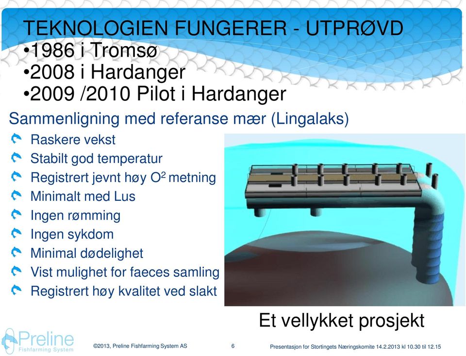 høy O 2 metning Minimalt med Lus Ingen rømming Ingen sykdom Minimal dødelighet Vist mulighet for