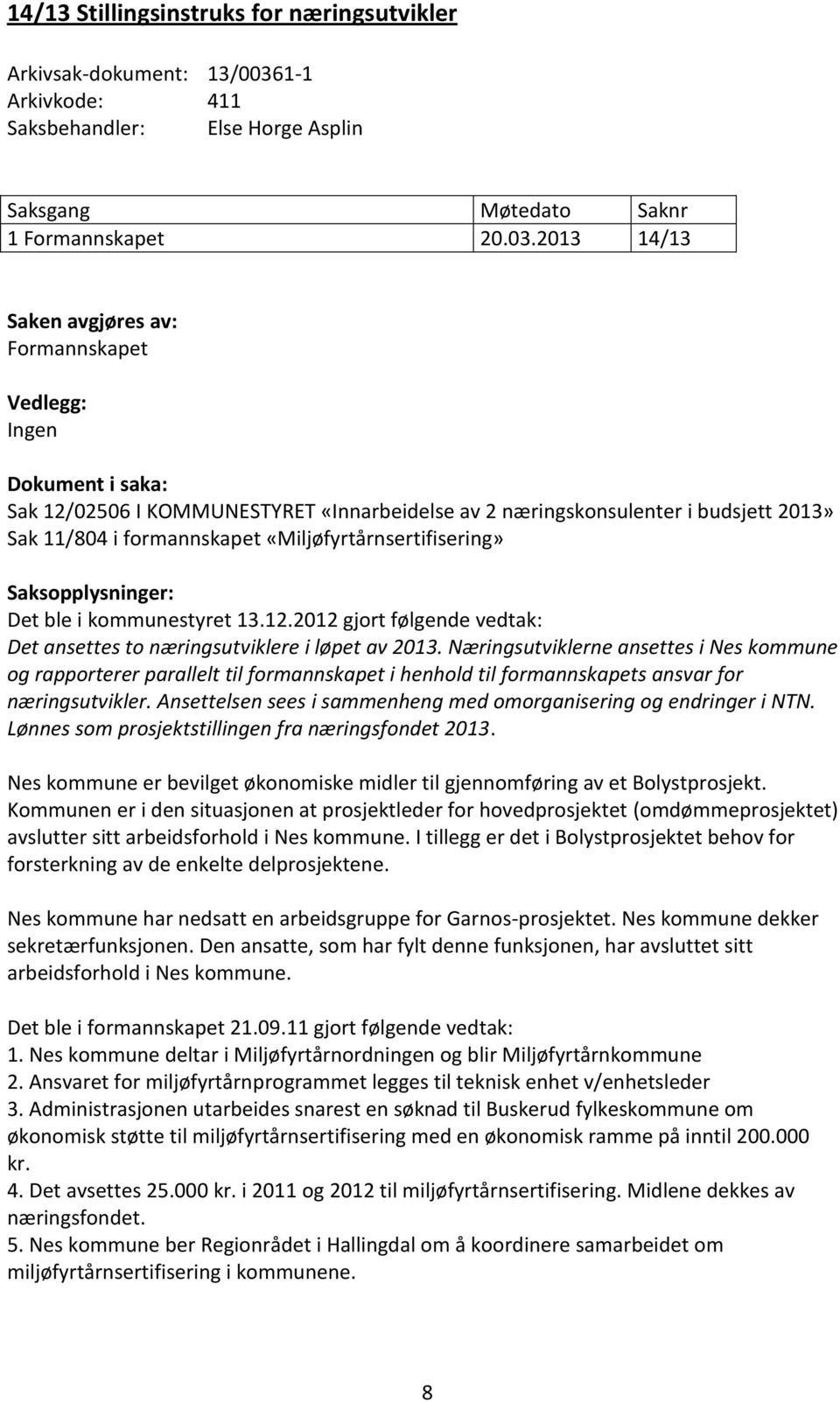 2013 14/13 Saken avgjøres av: Formannskapet Vedlegg: Ingen Dokument i saka: Sak 12/02506 I KOMMUNESTYRET «Innarbeidelse av 2 næringskonsulenter i budsjett 2013» Sak 11/804 i formannskapet